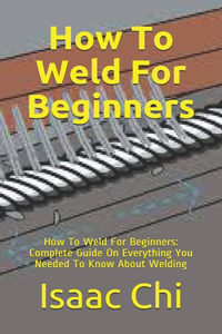 How To Weld For Beginners