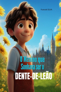 O Menino que Sonhava ser o DENTE-DE-LEÃO