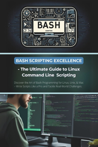 Bash Scripting Excellence - The Ultimate Guide to Linux Command Line Scripting