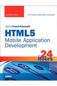 Sams Teach Yourself HTML5 Mobile Application Development in 24 Hours