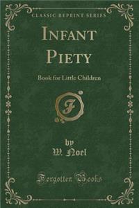 Infant Piety: Book for Little Children (Classic Reprint)