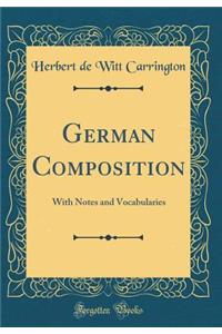 German Composition: With Notes and Vocabularies (Classic Reprint)