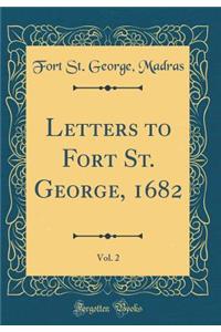 Letters to Fort St. George, 1682, Vol. 2 (Classic Reprint)