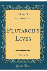 Plutarch's Lives, Vol. 5 of 10 (Classic Reprint)