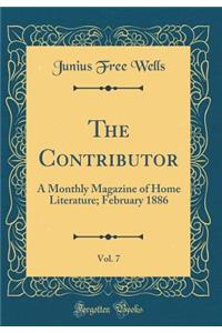 The Contributor, Vol. 7: A Monthly Magazine of Home Literature; February 1886 (Classic Reprint)