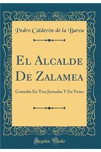 El Alcalde de Zalamea: Comedia En Tres Jornadas Y En Verso (Classic Reprint)