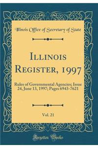 Illinois Register, 1997, Vol. 21: Rules of Governmental Agencies; Issue 24, June 13, 1997; Pages 6943-7621 (Classic Reprint)