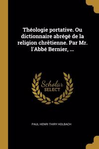 Théologie portative. Ou dictionnaire abrégé de la religion chrêtienne. Par Mr. l'Abbé Bernier, ...