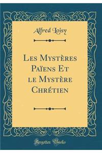 Les Mystï¿½res Paï¿½ens Et Le Mystï¿½re Chrï¿½tien (Classic Reprint)