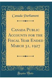 Canada Public Accounts for the Fiscal Year Ended March 31, 1927 (Classic Reprint)