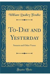 To-Day and Yesterday: Sonnets and Other Verses (Classic Reprint)