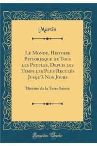 Le Monde, Histoire Pittoresque de Tous les Peuples, Depuis les Temps les Plus Reculés Jusqu'à Nos Jours: Histoire de la Terre Sainte (Classic Reprint)