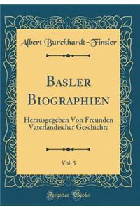 Basler Biographien, Vol. 3: Herausgegeben Von Freunden Vaterlandischer Geschichte (Classic Reprint)