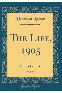 The Life, 1905, Vol. 7 (Classic Reprint)
