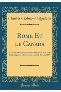 Rome Et le Canada: Causerie Donnée Devant les Membres du Cercle Catholique de Québec, le Mercredi 4 Mars 1885 (Classic Reprint)