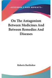 On The Antagonism Between Medicines And Between Remedies And Diseases