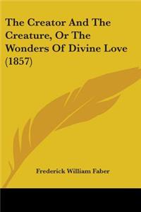 The Creator And The Creature, Or The Wonders Of Divine Love (1857)