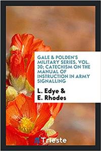 Gale & Polden's Military Series. Vol. 30; Catechism on the manual of instruction in Army signalling