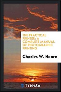 THE PRACTICAL PRINTER: A COMPLETE MANUAL