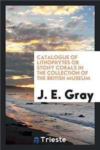 Catalogue of Lithophytes or Stony Corals in the Collection of the British Museum