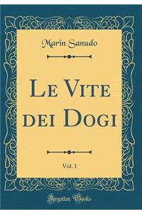 Le Vite dei Dogi, Vol. 1 (Classic Reprint)
