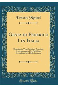 Gesta Di Federico I in Italia: Descritte in Versi Latini Da Anonimo Contemporaneo Ora Pubblicate Secondo Un Ms. Della Vaticana (Classic Reprint)