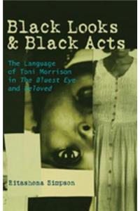 Black Looks and Black Acts; The Language of Toni Morrison in The Bluest Eye and Beloved
