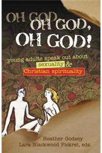 Oh God, Oh God, Oh God!: Young Adults Speak Out about Sexuality and Christianity