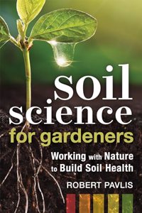 Soil Science for Gardeners: Working with Nature to Build Soil Health