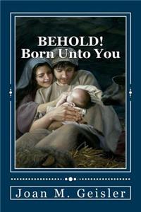 BEHOLD! Born Unto You