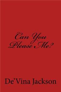 Can You Please Me?