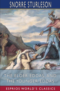 Elder Eddas, and The Younger Eddas (Esprios Classics)