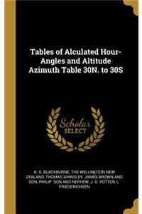 Tables of Alculated Hour-Angles and Altitude Azimuth Table 30N. to 30S