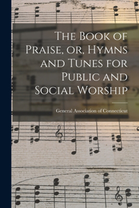 Book of Praise, or, Hymns and Tunes for Public and Social Worship