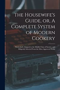 The Housewife's Guide, or, A Complete System of Modern Cookery