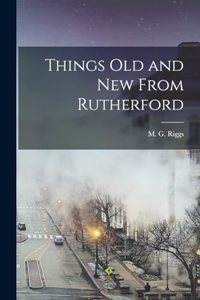 Things Old and New From Rutherford