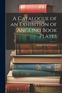 Catalogue of an Exhibition of Angling Book Plates