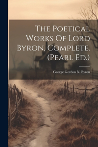 Poetical Works Of Lord Byron, Complete. (pearl Ed.)