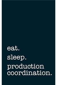 eat. sleep. production coordination. - Lined Notebook