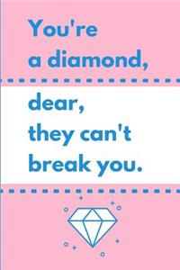 You're A Diamond, Dear, They Can't Break You.