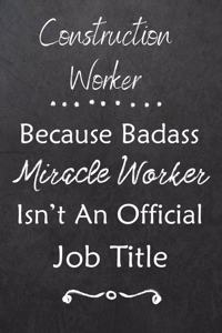 Construction Worker Because Bad Ass Miracle Worker Isn't An Official Job Title