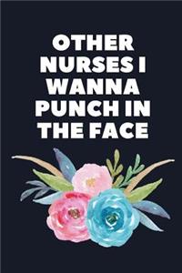 Other Nurses I Wanna Punch In The Face