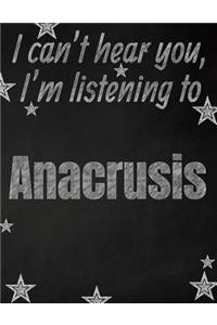 I can't hear you, I'm listening to Anacrusis creative writing lined notebook: Promoting band fandom and music creativity through writing...one day at a time