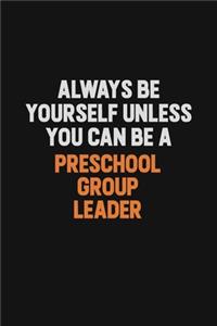 Always Be Yourself Unless You Can Be A Preschool Group Leader