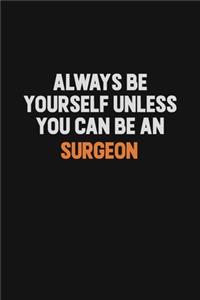 Always Be Yourself Unless You Can Be A Surgeon