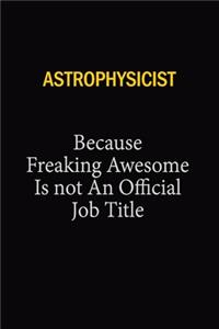 Astrophysicist Because Freaking Awesome Is Not An Official Job Title