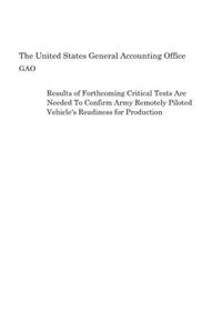Results of Forthcoming Critical Tests Are Needed to Confirm Army Remotely Piloted Vehicle's Readiness for Production