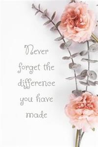 Never Forget the Difference You Have Made