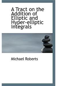 A Tract on the Addition of Elliptic and Hyper-Elliptic Integrals