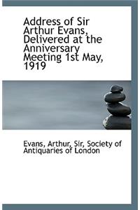 Address of Sir Arthur Evans Delivered at the Anniversary Meeting 1st May, 1919